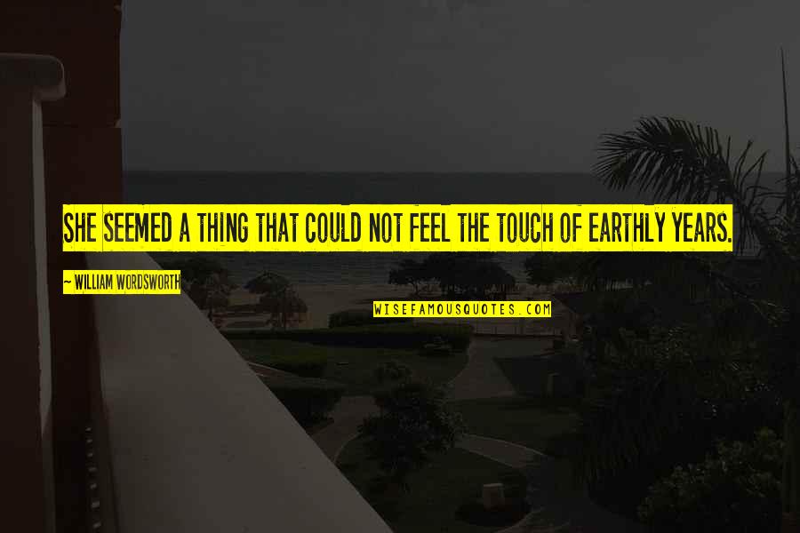 Nature Touch Quotes By William Wordsworth: She seemed a thing that could not feel