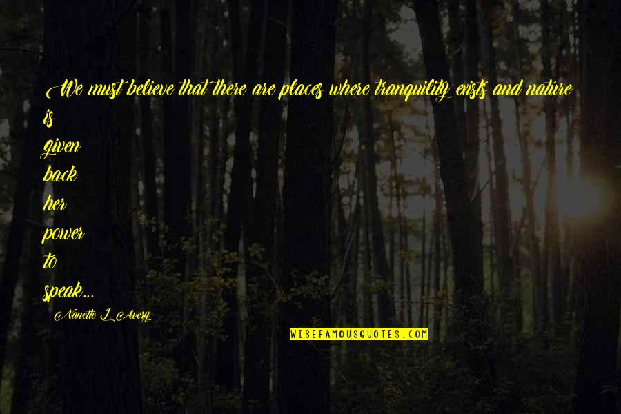 Nature Tranquility Quotes By Nanette L. Avery: We must believe that there are places where