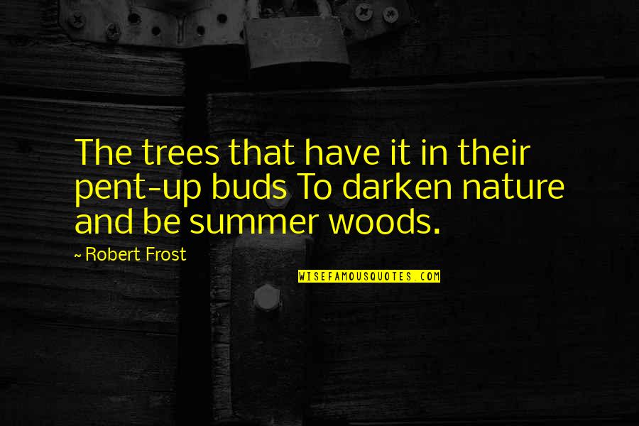 Nature Trees Quotes By Robert Frost: The trees that have it in their pent-up