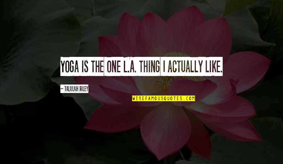 Nature Tripping Quotes By Talulah Riley: Yoga is the one L.A. thing I actually Nature Tripping Quotes By Talulah Riley: Yoga is the one L.A. thing I actually