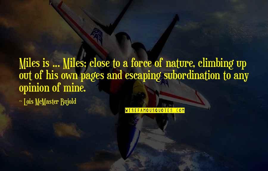 Nature Up Close Quotes By Lois McMaster Bujold: Miles is ... Miles; close to a force