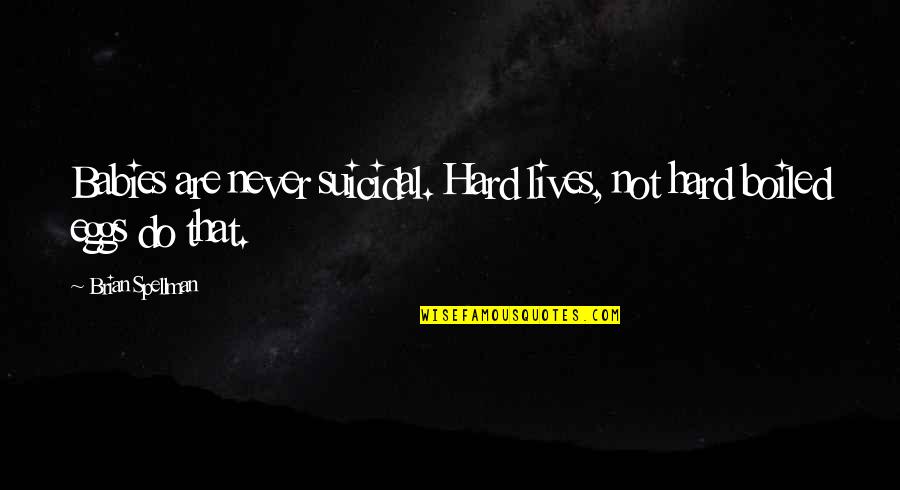 Nature V Nurture Quotes By Brian Spellman: Babies are never suicidal. Hard lives, not hard
