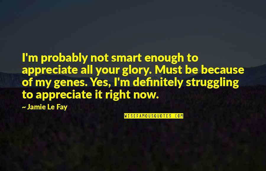 Nature V Nurture Quotes By Jamie Le Fay: I'm probably not smart enough to appreciate all