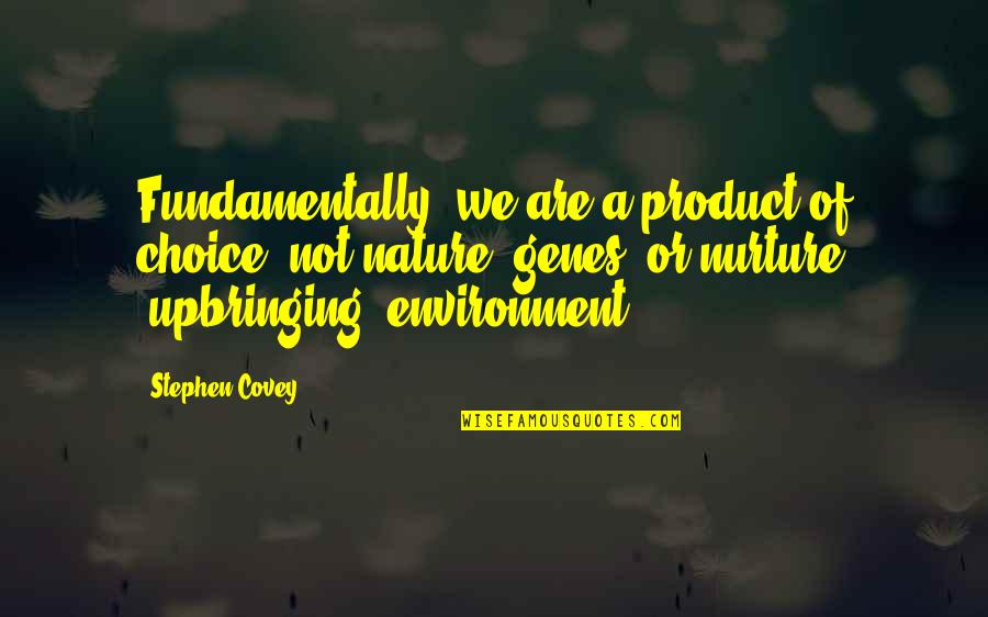 Nature V Nurture Quotes By Stephen Covey: Fundamentally, we are a product of choice, not