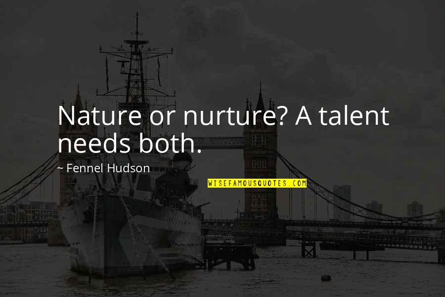 Nature Via Nurture Quotes By Fennel Hudson: Nature or nurture? A talent needs both.