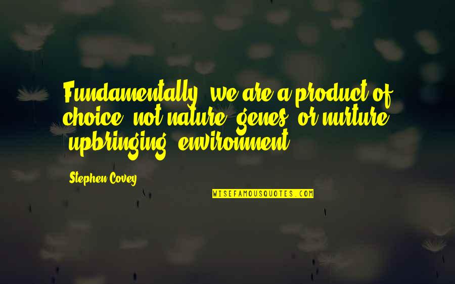 Nature Via Nurture Quotes By Stephen Covey: Fundamentally, we are a product of choice, not