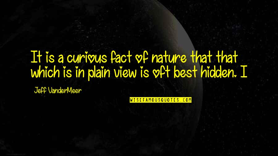 Nature View Quotes By Jeff VanderMeer: It is a curious fact of nature that