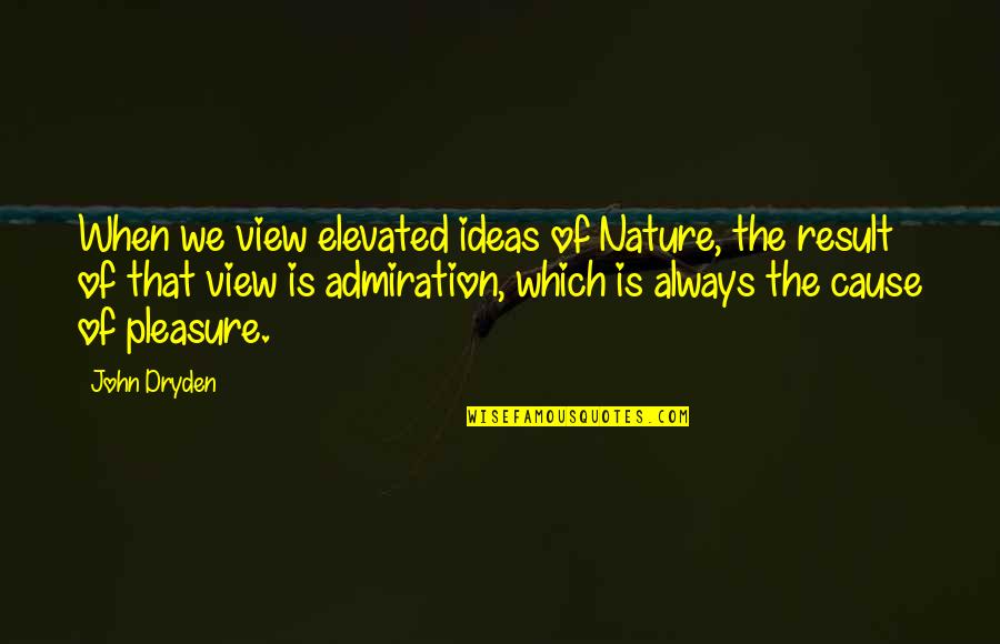 Nature View Quotes By John Dryden: When we view elevated ideas of Nature, the