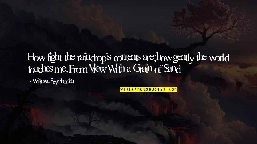 Nature View Quotes By Wislawa Szymborska: How light the raindrop's contents are;how gently the