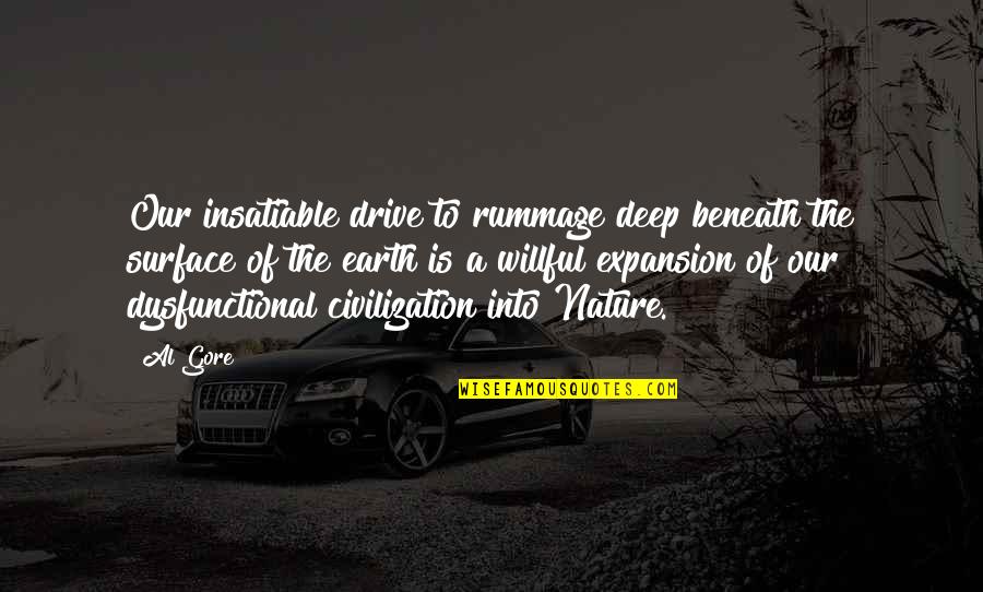 Nature Vs Civilization Quotes By Al Gore: Our insatiable drive to rummage deep beneath the