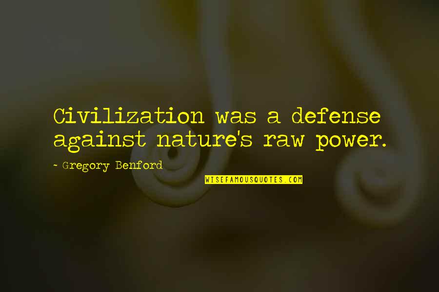 Nature Vs Civilization Quotes By Gregory Benford: Civilization was a defense against nature's raw power.