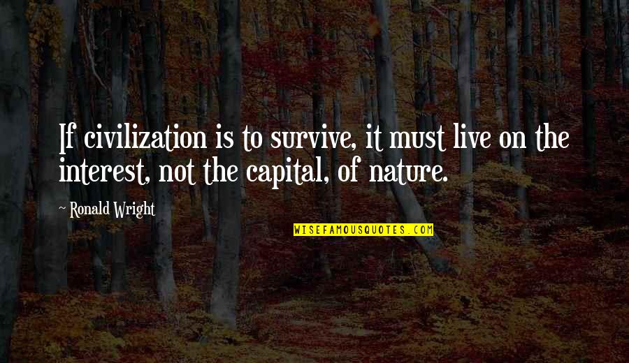 Nature Vs Civilization Quotes By Ronald Wright: If civilization is to survive, it must live