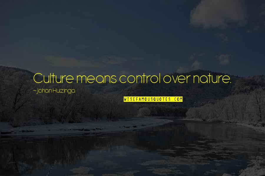 Nature Vs Culture Quotes By Johan Huizinga: Culture means control over nature.