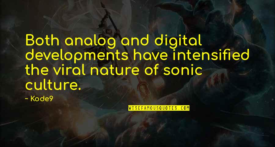 Nature Vs Culture Quotes By Kode9: Both analog and digital developments have intensified the