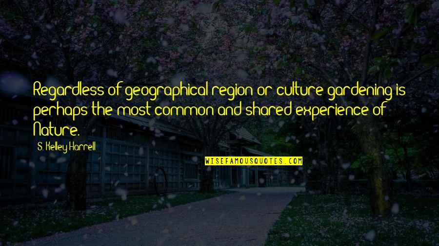 Nature Vs Culture Quotes By S. Kelley Harrell: Regardless of geographical region or culture gardening is