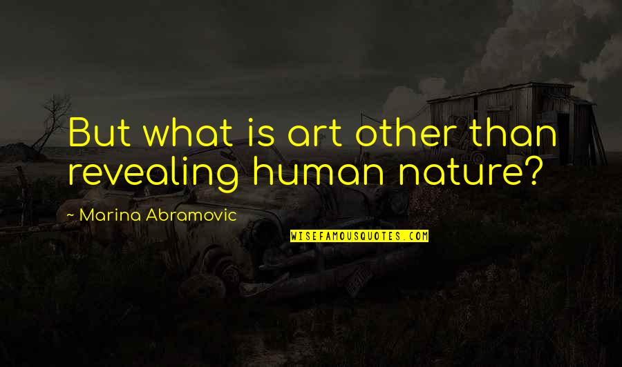 Nature Vs Human Quotes By Marina Abramovic: But what is art other than revealing human
