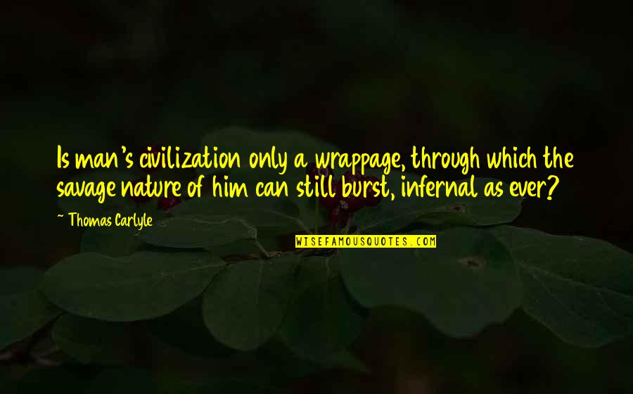 Nature Vs Man Quotes By Thomas Carlyle: Is man's civilization only a wrappage, through which