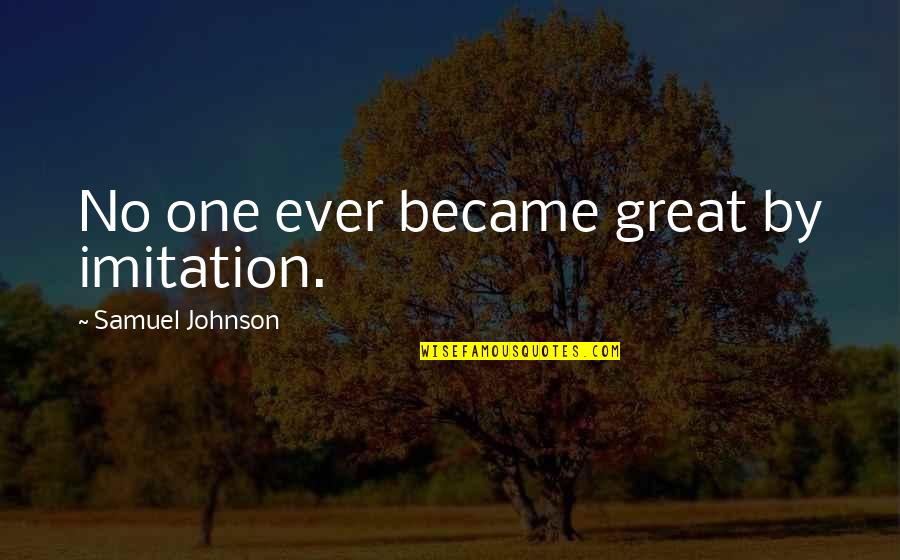 Nature Vs Manmade Quotes By Samuel Johnson: No one ever became great by imitation. Nature Vs Manmade Quotes By Samuel Johnson: No one ever became great by imitation.
