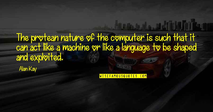Nature Vs Technology Quotes By Alan Kay: The protean nature of the computer is such Nature Vs Technology Quotes By Alan Kay: The protean nature of the computer is such