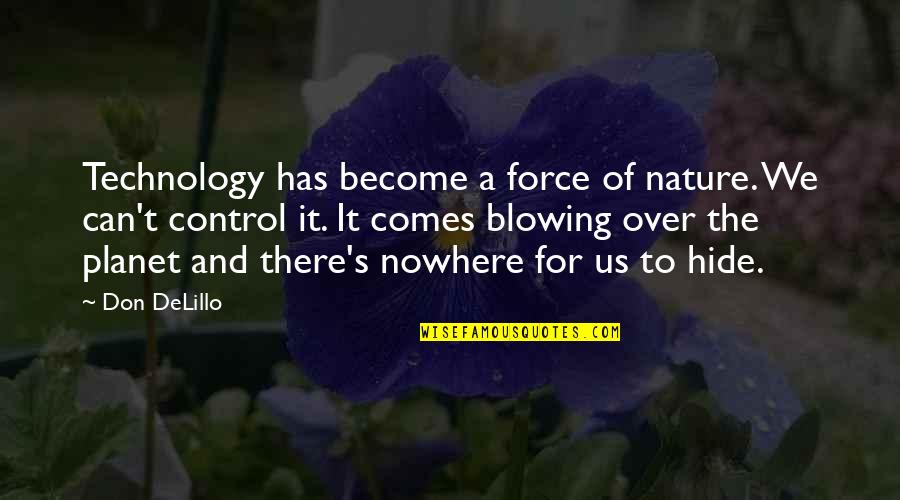 Nature Vs Technology Quotes By Don DeLillo: Technology has become a force of nature. We