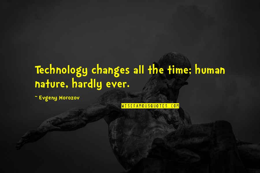 Nature Vs Technology Quotes By Evgeny Morozov: Technology changes all the time; human nature, hardly