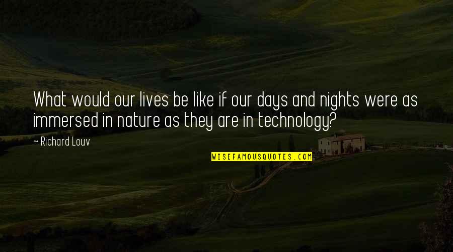 Nature Vs Technology Quotes By Richard Louv: What would our lives be like if our