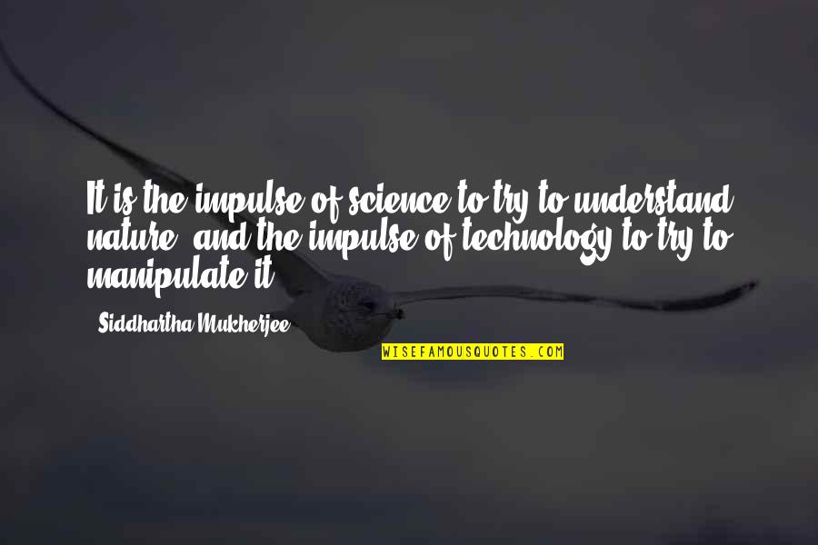 Nature Vs Technology Quotes By Siddhartha Mukherjee: It is the impulse of science to try