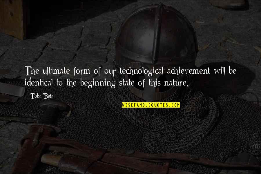 Nature Vs Technology Quotes By Toba Beta: The ultimate form of our technological achievement will