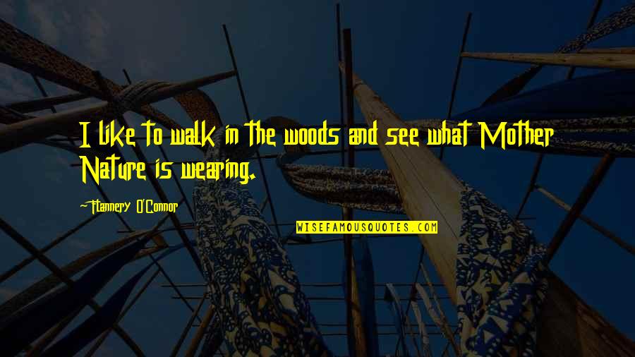 Nature Walk Quotes By Flannery O'Connor: I like to walk in the woods and