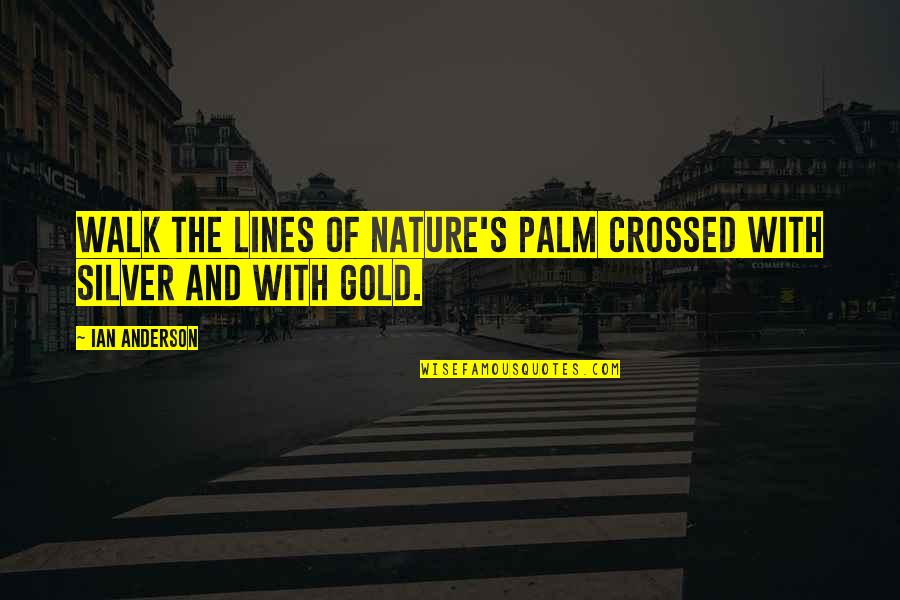 Nature Walk Quotes By Ian Anderson: Walk the lines of nature's palm crossed with