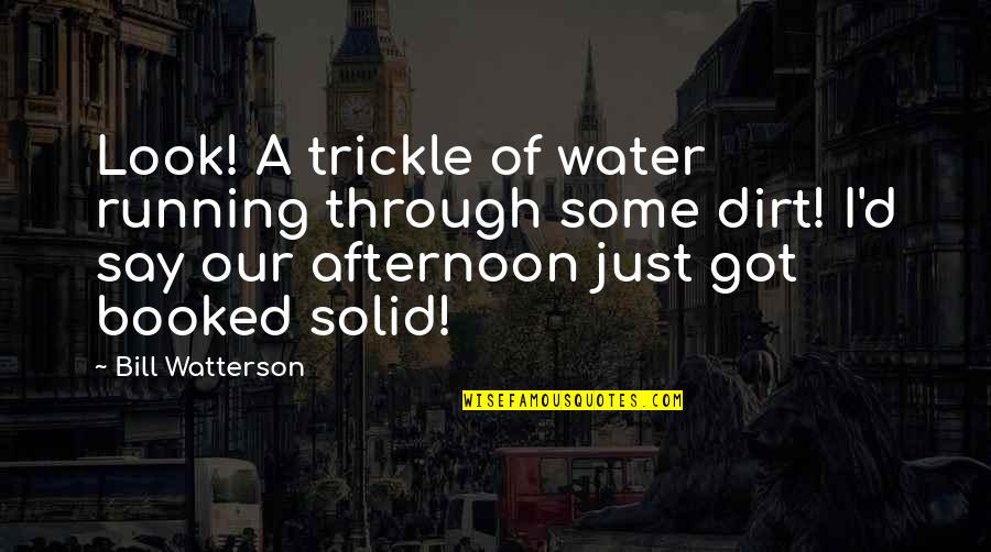Nature Water Quotes By Bill Watterson: Look! A trickle of water running through some Nature Water Quotes By Bill Watterson: Look! A trickle of water running through some