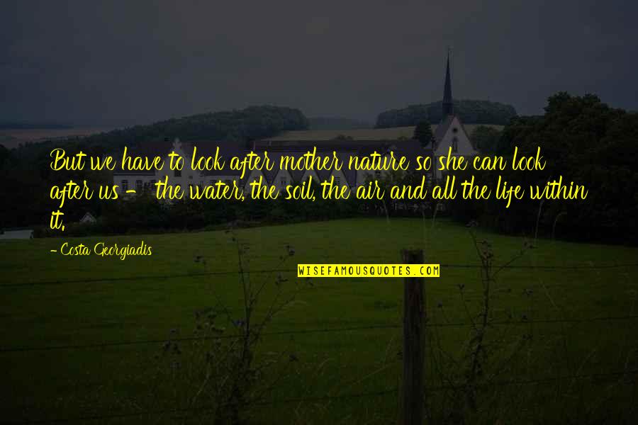 Nature Water Quotes By Costa Georgiadis: But we have to look after mother nature Nature Water Quotes By Costa Georgiadis: But we have to look after mother nature