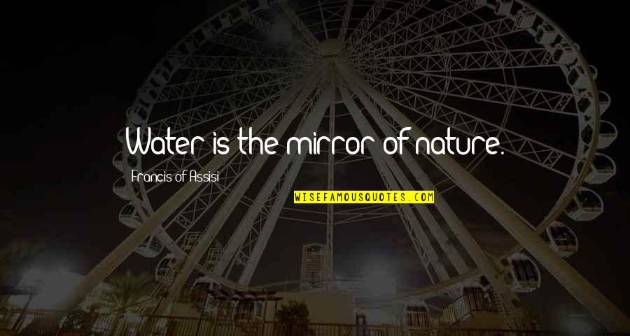 Nature Water Quotes By Francis Of Assisi: Water is the mirror of nature. Nature Water Quotes By Francis Of Assisi: Water is the mirror of nature.