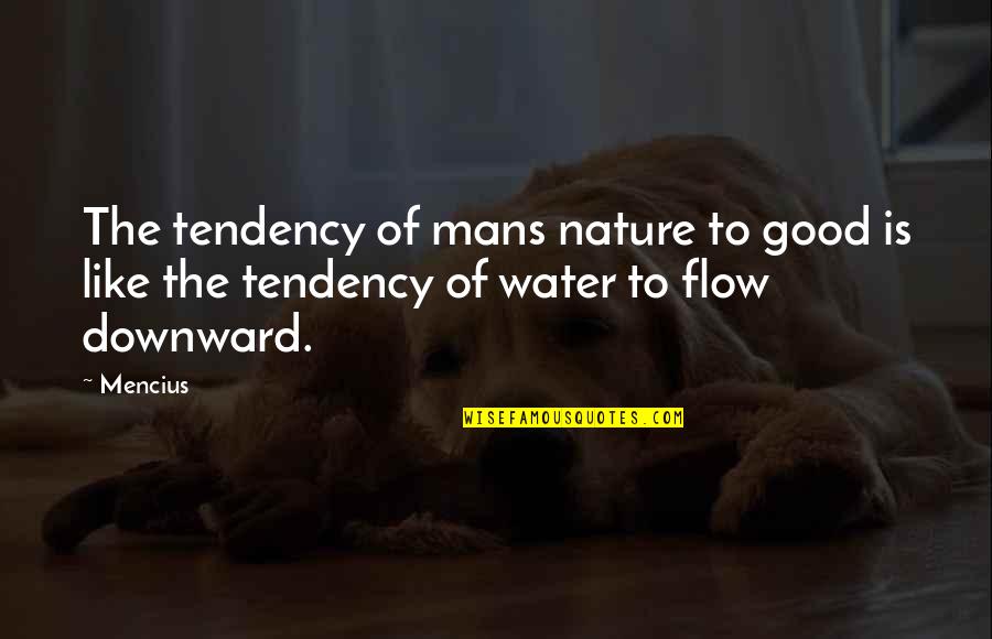 Nature Water Quotes By Mencius: The tendency of mans nature to good is