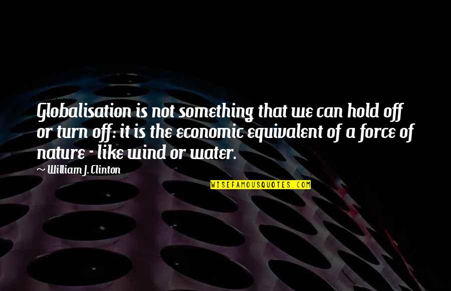 Nature Water Quotes By William J. Clinton: Globalisation is not something that we can hold Nature Water Quotes By William J. Clinton: Globalisation is not something that we can hold
