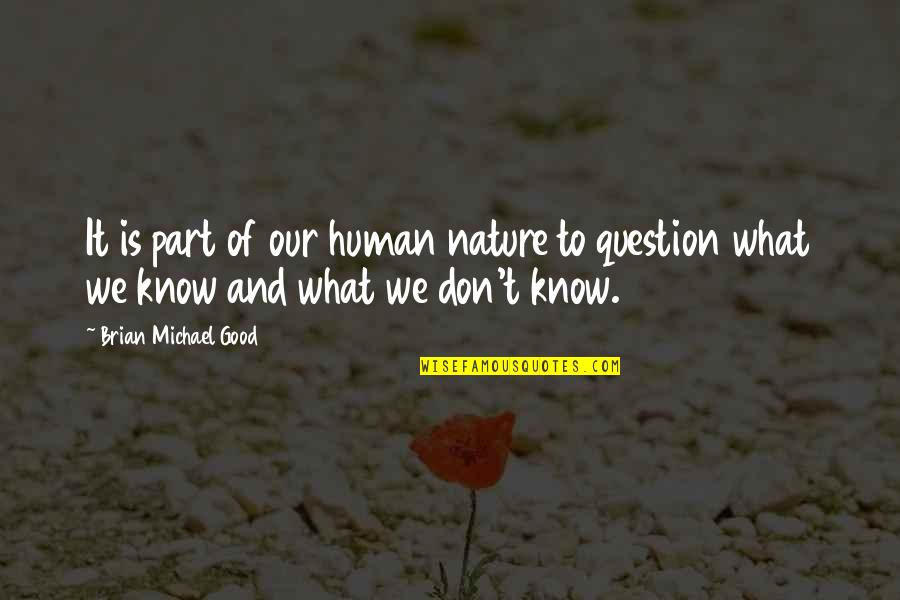 Nature What Is It Quotes By Brian Michael Good: It is part of our human nature to Nature What Is It Quotes By Brian Michael Good: It is part of our human nature to
