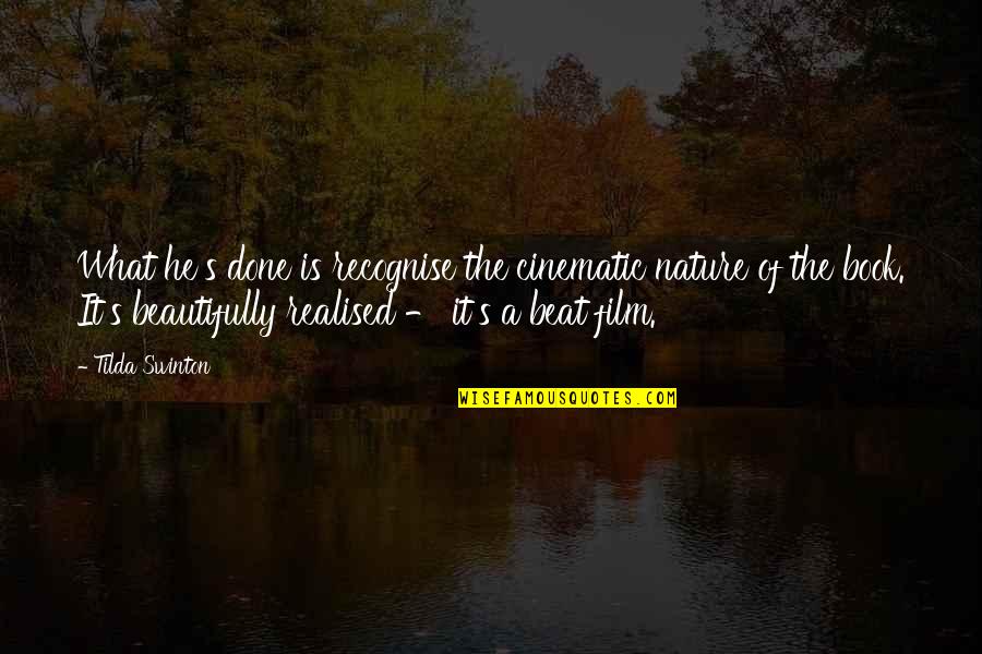Nature What Is It Quotes By Tilda Swinton: What he's done is recognise the cinematic nature Nature What Is It Quotes By Tilda Swinton: What he's done is recognise the cinematic nature