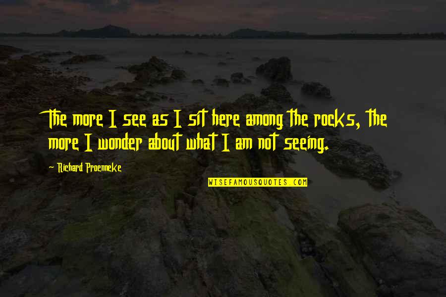 Nature What Quotes By Richard Proenneke: The more I see as I sit here Nature What Quotes By Richard Proenneke: The more I see as I sit here