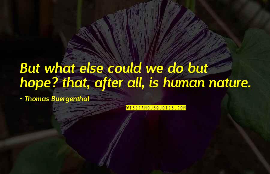 Nature What Quotes By Thomas Buergenthal: But what else could we do but hope? Nature What Quotes By Thomas Buergenthal: But what else could we do but hope?