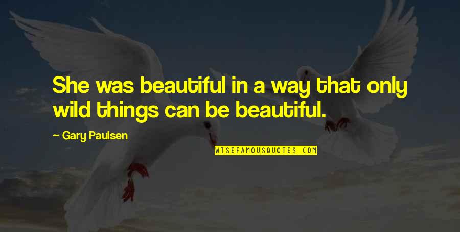 Nature Wild Quotes By Gary Paulsen: She was beautiful in a way that only