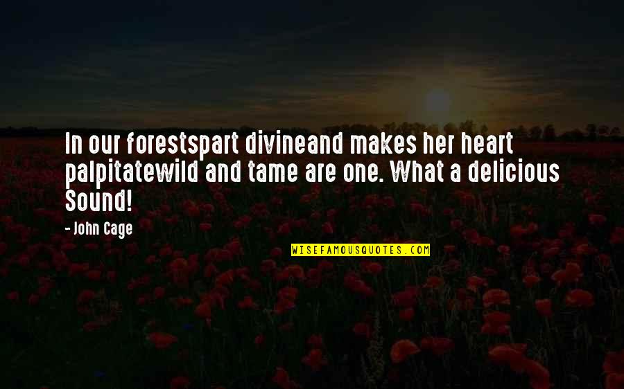 Nature Wild Quotes By John Cage: In our forestspart divineand makes her heart palpitatewild
