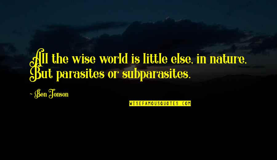 Nature Wise Quotes By Ben Jonson: All the wise world is little else, in