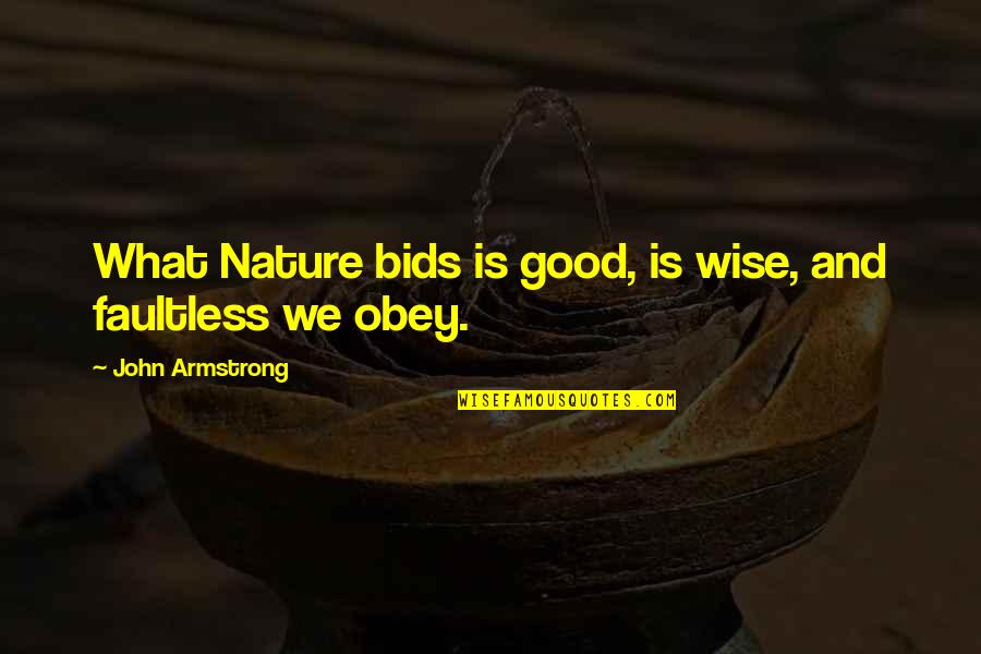 Nature Wise Quotes By John Armstrong: What Nature bids is good, is wise, and Nature Wise Quotes By John Armstrong: What Nature bids is good, is wise, and