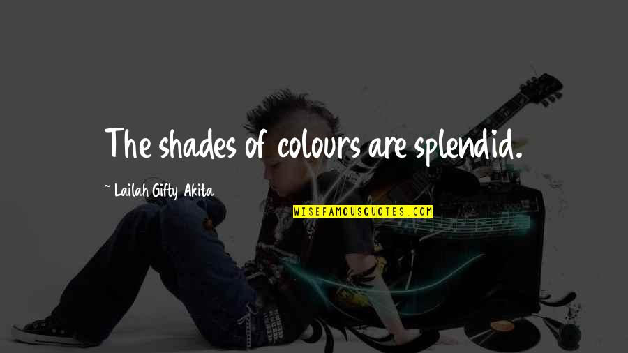 Nature Wise Quotes By Lailah Gifty Akita: The shades of colours are splendid. Nature Wise Quotes By Lailah Gifty Akita: The shades of colours are splendid.