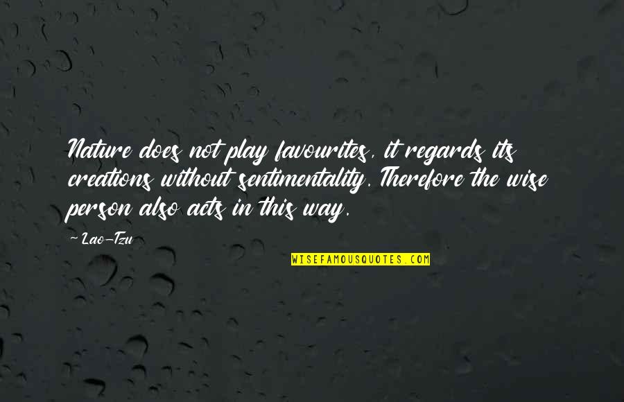 Nature Wise Quotes By Lao-Tzu: Nature does not play favourites, it regards its Nature Wise Quotes By Lao-Tzu: Nature does not play favourites, it regards its