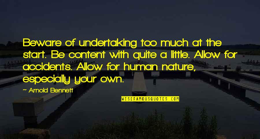 Nature With Human Quotes By Arnold Bennett: Beware of undertaking too much at the start. Nature With Human Quotes By Arnold Bennett: Beware of undertaking too much at the start.