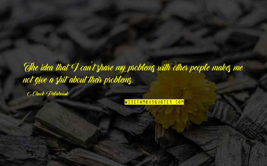 Nature With Human Quotes By Chuck Palahniuk: The idea that I can't share my problems Nature With Human Quotes By Chuck Palahniuk: The idea that I can't share my problems