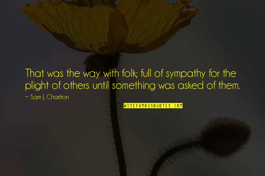 Nature With Human Quotes By Sam J. Charlton: That was the way with folk; full of Nature With Human Quotes By Sam J. Charlton: That was the way with folk; full of