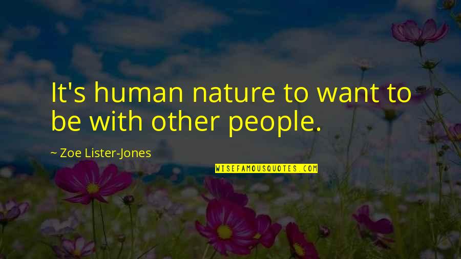 Nature With Human Quotes By Zoe Lister-Jones: It's human nature to want to be with Nature With Human Quotes By Zoe Lister-Jones: It's human nature to want to be with