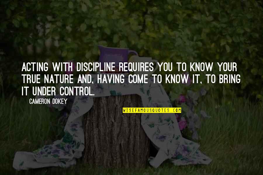 Nature With Quotes By Cameron Dokey: Acting with discipline requires you to know your
